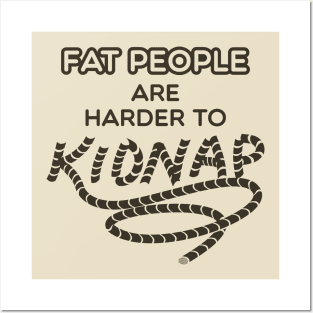 Fat People are Harder to Kidnap - Fat Humor Gifts Posters and Art